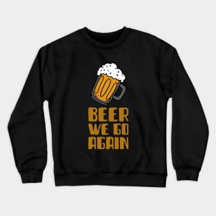 beer we go again Crewneck Sweatshirt